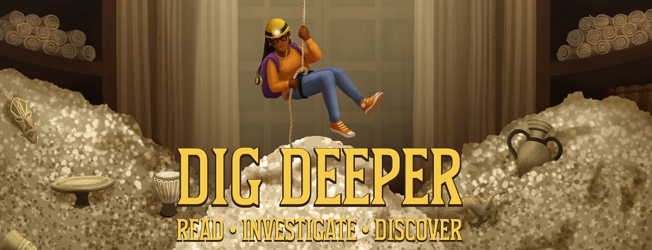 Dig Deeper:  Read.  Investigate.  Discover.
