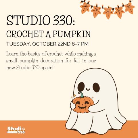 Image of a ghost holding a pumpkin with event description. Event description: Learn the basics of crochet while making a small pumpkin decoration for fall in our new Studio 330 space! 